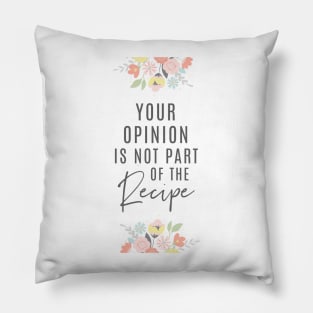 Your Opinion Is Not Part Of The Recipe | Charcoal Pillow