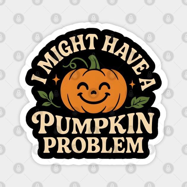 I Might Have a Pumpkin Problem Funny Halloween Gift Magnet by MakerMind8.2