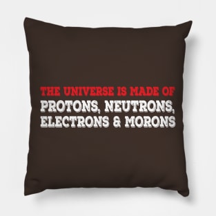 The Universe Is Made Of Protons, Neutrons, Electrons & Morons. Funny Physics Tshirts & Nerdy Gifts Pillow