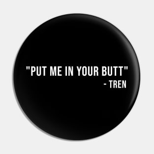 Put Me In Your Butt Tren Pin