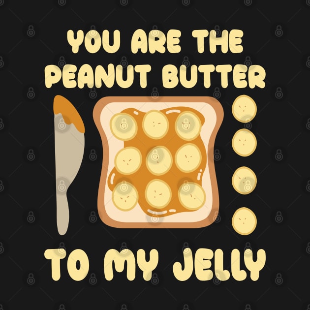 You Are the Peanut Butter to My Jelly (National Peanut Butter and Jelly Day Tee) by chems eddine