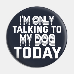 Womens Funny only talking to my dog today Pin