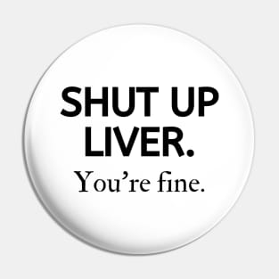 Shut up liver, you're fine Pin