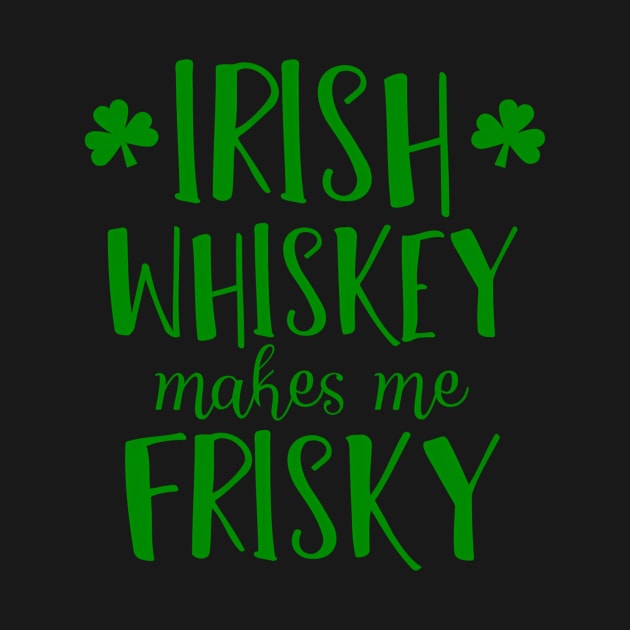 Irish Whiskey Makes Me Frisky St Patty'S Day by SperkerFulis