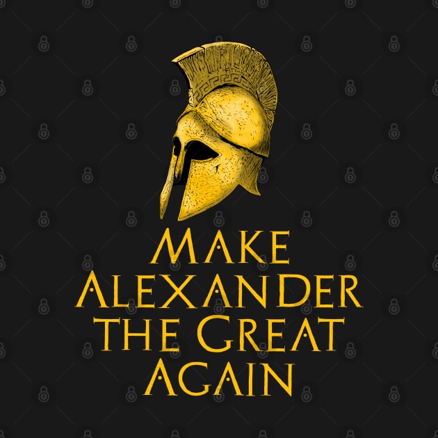 Make Alexander The Great Again - Ancient Greek History by Styr Designs