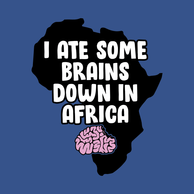 I Ate Some Brains Down in Africa by HeyBeardMon