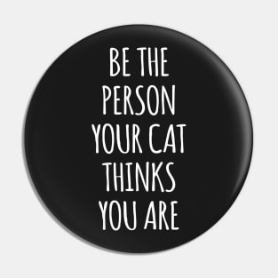 Be The Person Your Cat Thinks You Are Pin