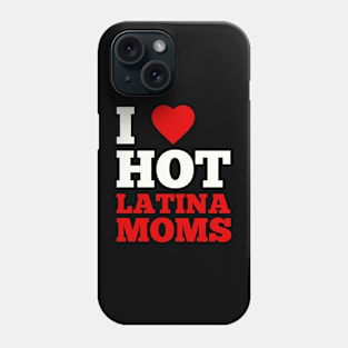 I Love Hot Latina Moms Phone Case