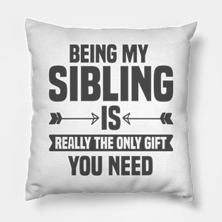 Being My Sibling Is Really The Only Gift You Need Pillow