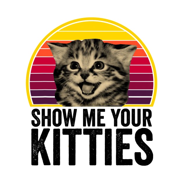 Show me Your Kitties Cat lover Retro Vintage Gift Funny by totemgunpowder