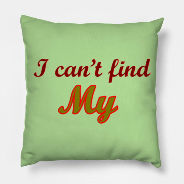 I Cannot Find My Find My Pillow Teepublic