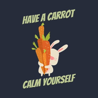 Have a carrot calm yourself T-Shirt