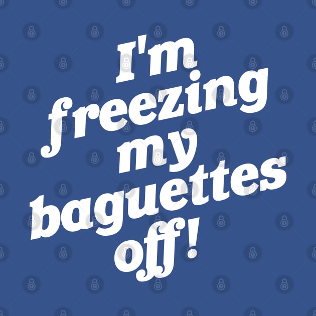 I'm Freezing My Baguettes Off! by darklordpug