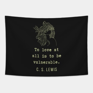 C. S. Lewis inspirational quote: To love at all is to be vulnerable. Tapestry