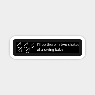 I'll be there in two shakes of a crying baby Magnet