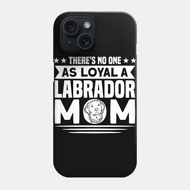 There's No One As Loyal A Labrador Mom Dog Lover Phone Case by Toeffishirts