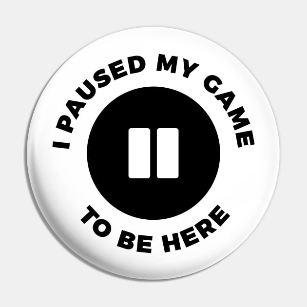 I paused my game to be here funny t-shirt Pin by RedYolk