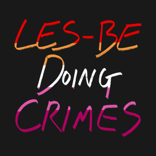 Les-be Doing Crimes T-Shirt