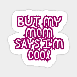 but my mom says i'm cool Magnet