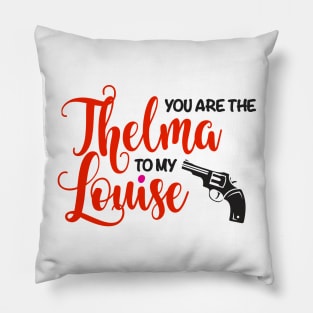 You are the Thelma to my Louise Pillow