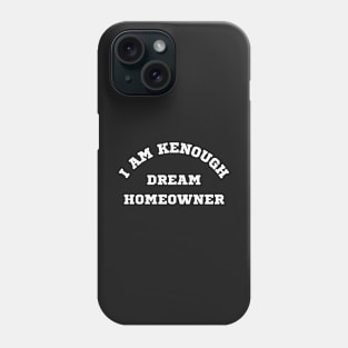 I am Kenough Dream Homeowner Phone Case