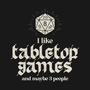 I Like Tabletop Games And Maybe 3 People T-Shirt