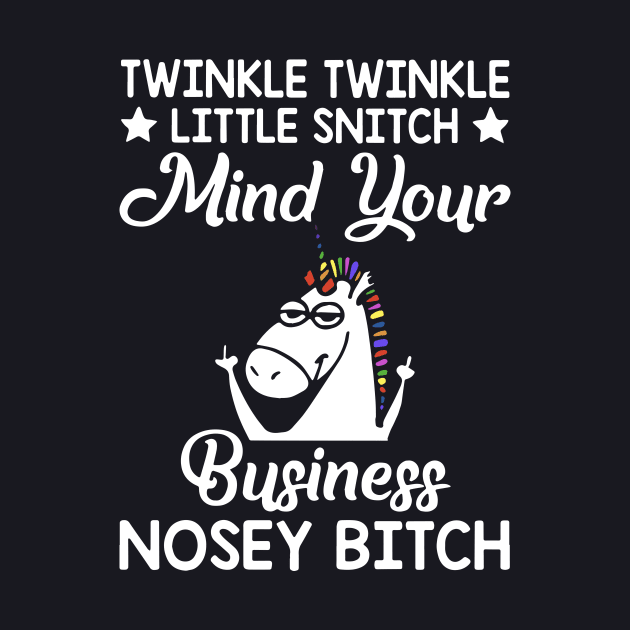 Twinkle Twinkle Little Snitch Mind Your Business Nosey Bitch Unicorn by huepham613