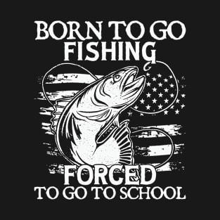 Born To Go Fishing Forced To Go To School T-Shirt