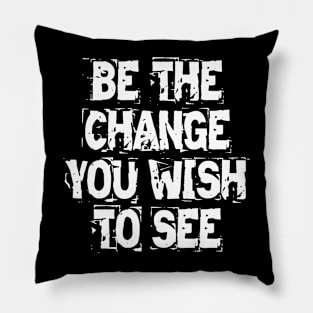 Be The Change You Wish To See Pillow