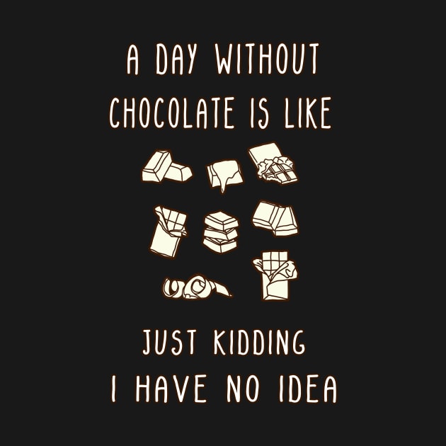 A Day Without Chocolate Is Like Just Kidding I Have No Idea Funny gift for husband, wife, boyfriend, girlfiend, cousin. by Goods-by-Jojo