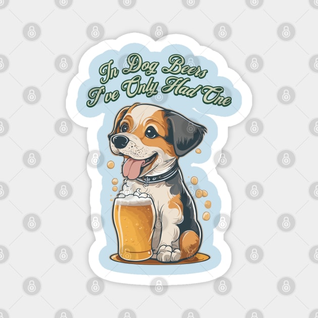 In Dog Beers I've Only Had One Magnet by Cheeky BB