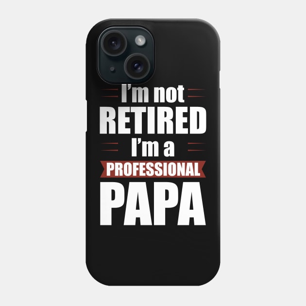 I'm not Retired I'm a Professional Papa Funny Retirement Phone Case by Tesszero