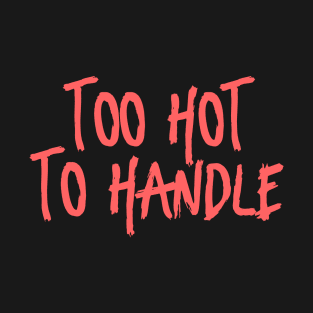 Too hot to handle T-Shirt