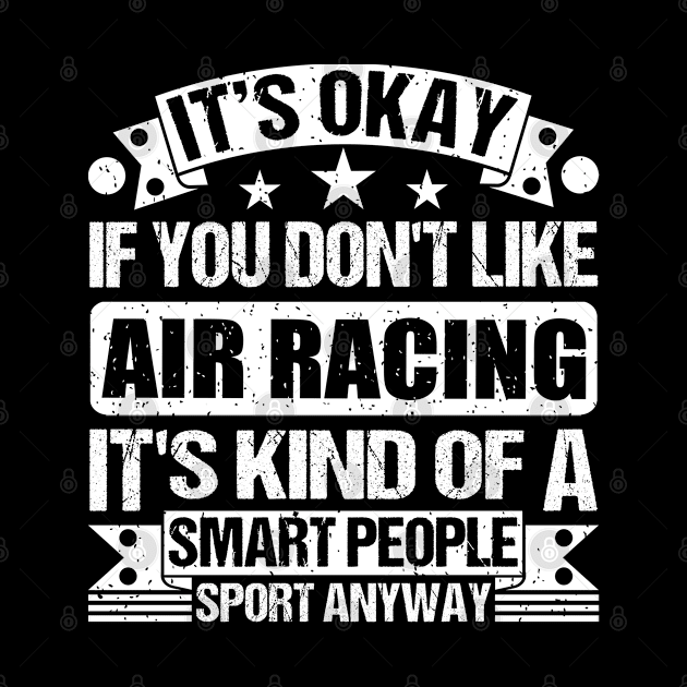 It's Okay If You Don't Like Air racing It's Kind Of A Smart People Sports Anyway Air racing Lover by Benzii-shop 