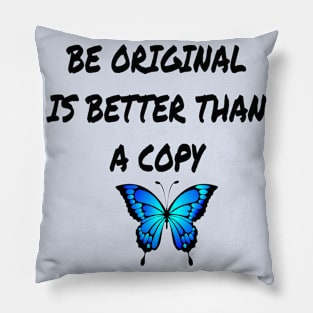 BE ORIGINAL IS BETTER THAN A COPY Pillow