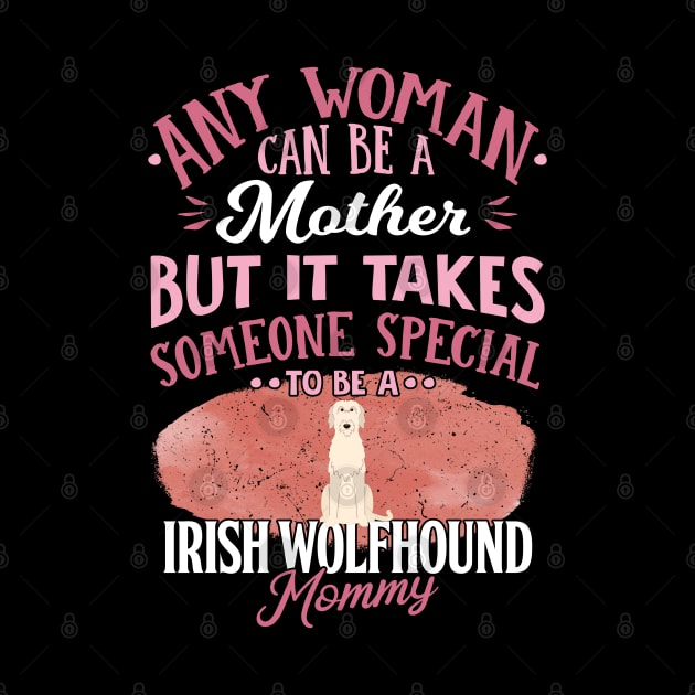 Any Woman Can Be A Mother But It Takes Someone Special To Be A  Irish Wolfhound Mommy - Gift For Irish Wolfhound Owner Irish Wolfhound Lover by HarrietsDogGifts