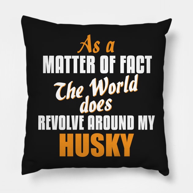 Actually the World Revolves Around My Husky T-Shirt Pillow by A Magical Mess