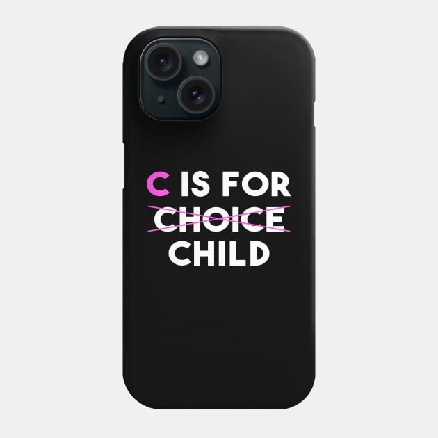 Feminist Anti Abortion Pro Life C is for child not For choice Phone Case by drag is art