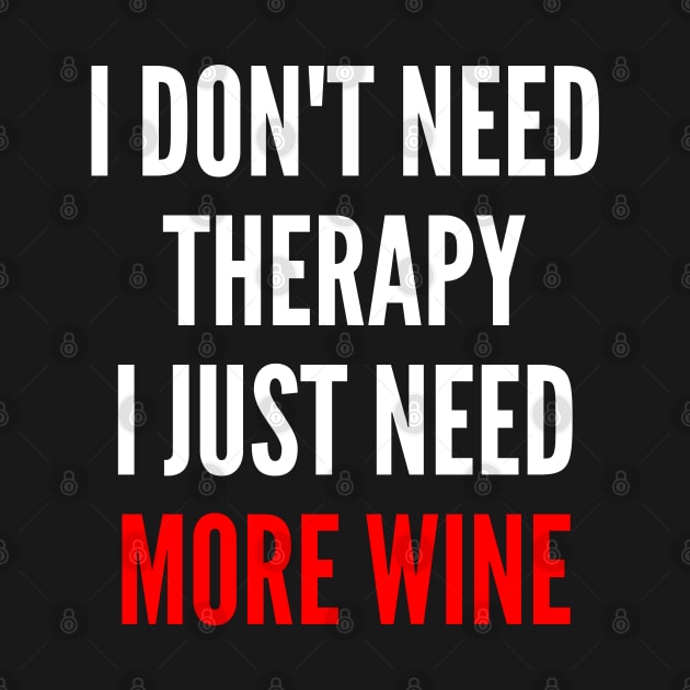 I Don't Need Therapy I Just Need More Wine. Funny Wine Lover Saying. Red and White by That Cheeky Tee