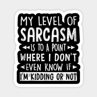 My level of sarcasm has gotten to the point where I don't even know if I'm kidding or not T Shirt Graphic Novelty Sarcastic Funny Magnet