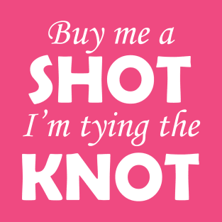 Buy Me A Shot I'm Tying the Knot T-Shirt