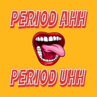 Period Ahh Period Uhh T-Shirt