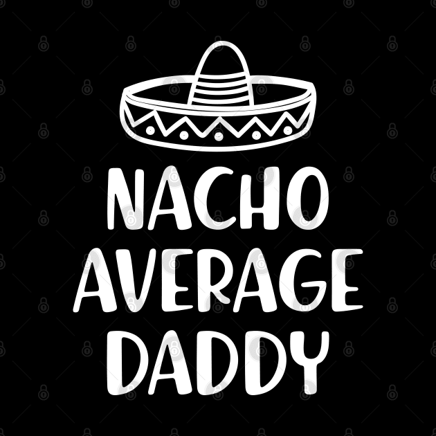 Daddy - Nacho Average Daddy by KC Happy Shop