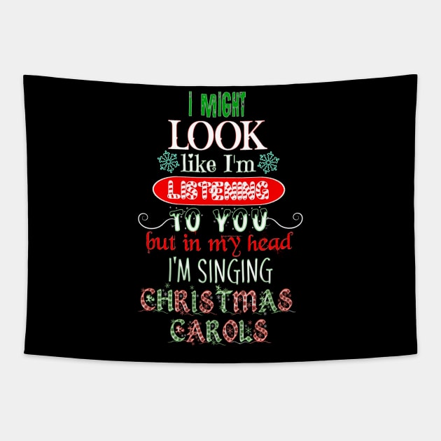 I Might Look Like I'm Listening To You but in my Head I'm Singing Christmas Carols, Not Listening Christmas Music Tapestry by Timeforplay