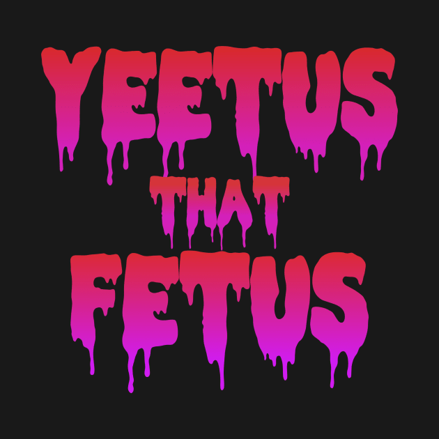 YEET us that fetus by Migguzi