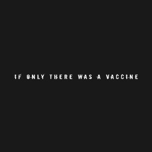 If Only There Was a Vaccine Pro Vaccination Science T-Shirt