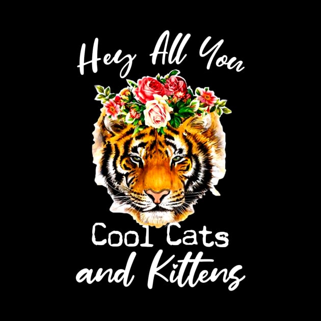 Tiger hey all you cool cats and kittens shirt by RoseKinh