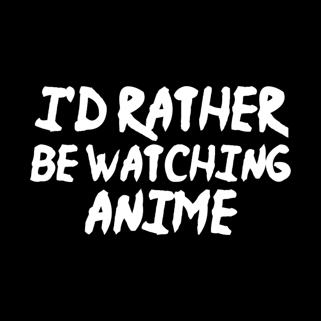 I'd Rather Be Watching Anime Funny Anime by fromherotozero