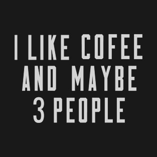 I Like Coffee And Maybe 3 People T-Shirt