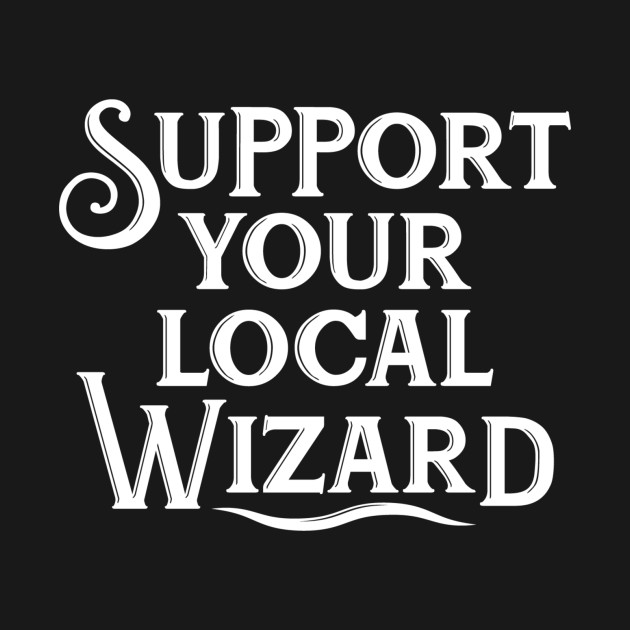 Support Your Local Wizard - Wizard - Phone Case